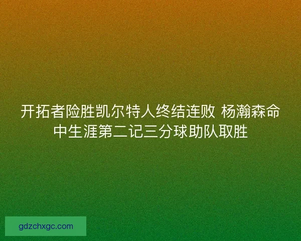 开拓者险胜凯尔特人终结连败 杨瀚森命中生涯第二记三分球助队取胜