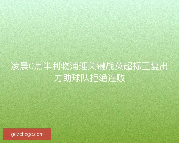 凌晨0点半利物浦迎关键战英超标王复出力助球队拒绝连败