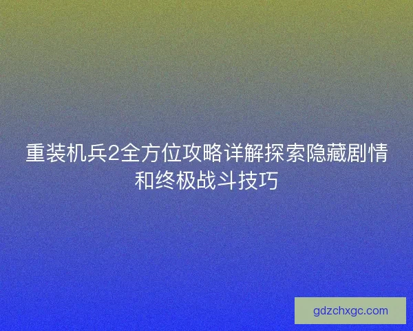 重装机兵2全方位攻略详解探索隐藏剧情和终极战斗技巧