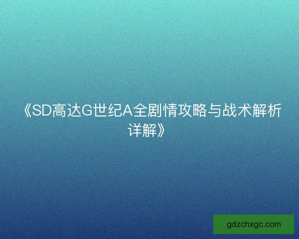 《SD高达G世纪A全剧情攻略与战术解析详解》